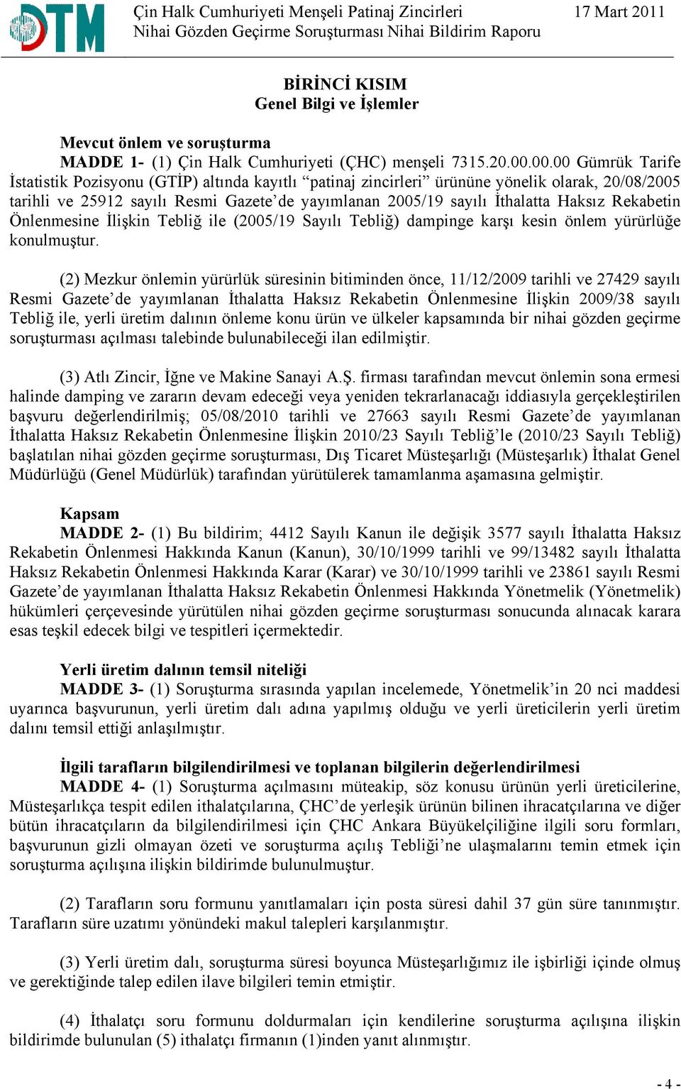 Haksız Rekabetin Önlenmesine İlişkin Tebliğ ile (2005/19 Sayılı Tebliğ) dampinge karşı kesin önlem yürürlüğe konulmuştur.