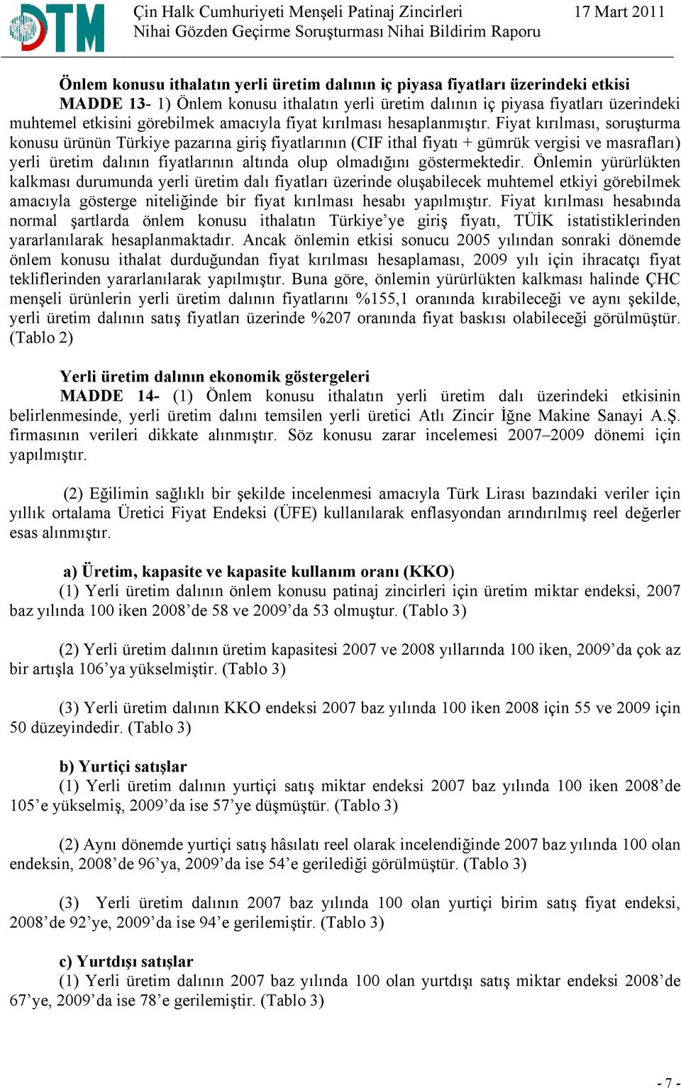 Fiyat kırılması, soruşturma konusu ürünün Türkiye pazarına giriş fiyatlarının (CIF ithal fiyatı + gümrük vergisi ve masrafları) yerli üretim dalının fiyatlarının altında olup olmadığını