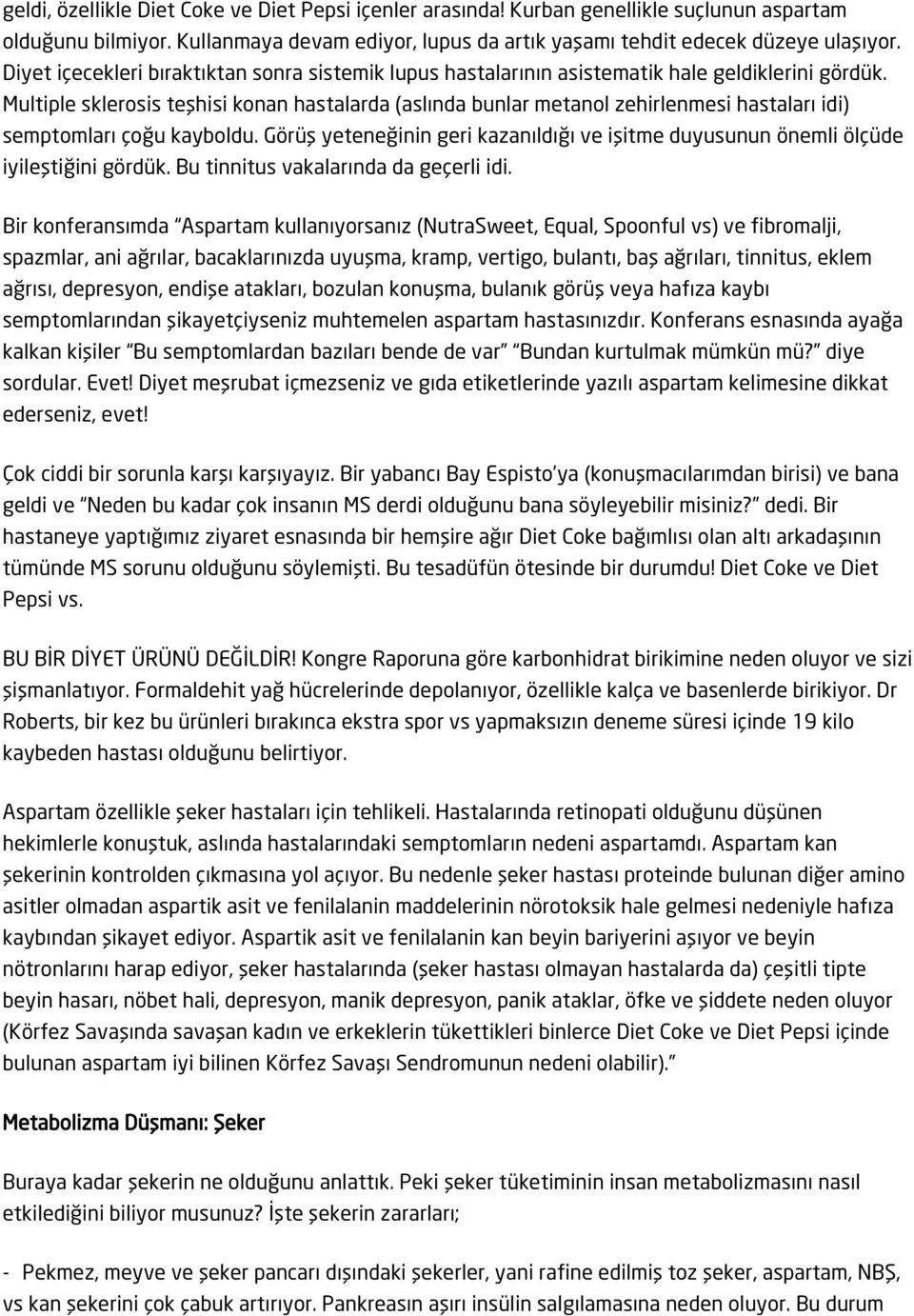 Multiple sklerosis teşhisi konan hastalarda (aslında bunlar metanol zehirlenmesi hastaları idi) semptomları çoğu kayboldu.