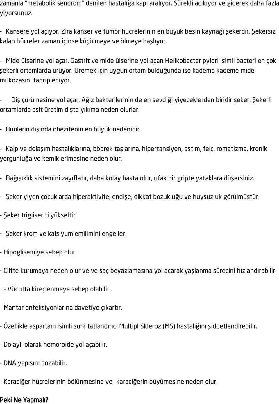 Üremek için uygun ortam bulduğunda ise kademe kademe mide mukozasını tahrip ediyor. - Diş çürümesine yol açar. Ağız bakterilerinin de en sevdiği yiyeceklerden biridir şeker.