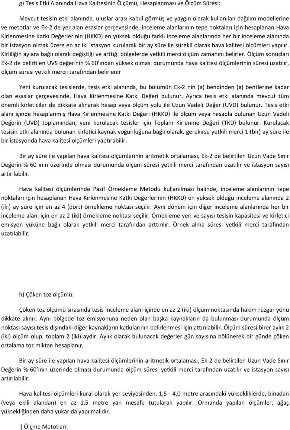 alanında bir istasyon olmak üzere en az iki istasyon kurularak bir ay süre ile sürekli olarak hava kalitesi ölçümleri yapılır.