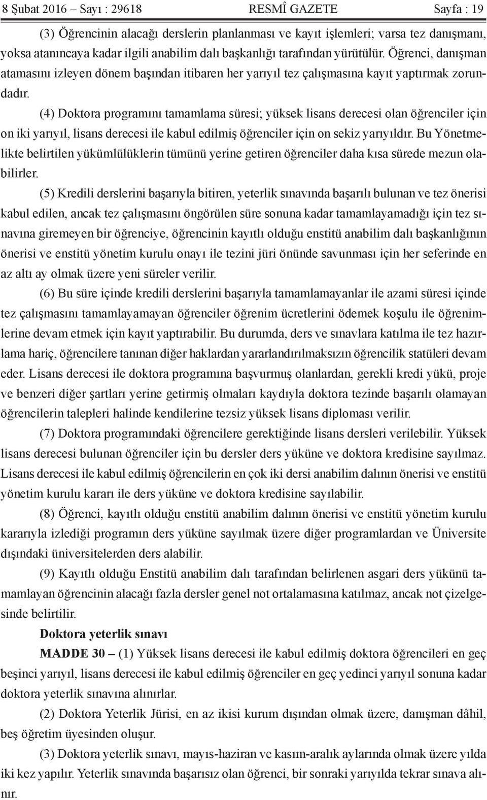 (4) Doktora programını tamamlama süresi; yüksek lisans derecesi olan öğrenciler için on iki yarıyıl, lisans derecesi ile kabul edilmiş öğrenciler için on sekiz yarıyıldır.