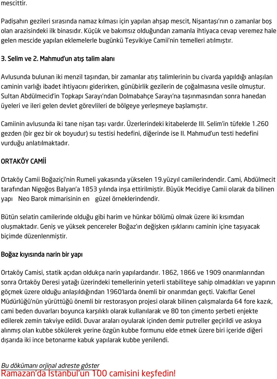 Mahmud un atış talim alanı Avlusunda bulunan iki menzil taşından, bir zamanlar atış talimlerinin bu civarda yapıldığı anlaşılan caminin varlığı ibadet ihtiyacını giderirken, günübirlik gezilerin de