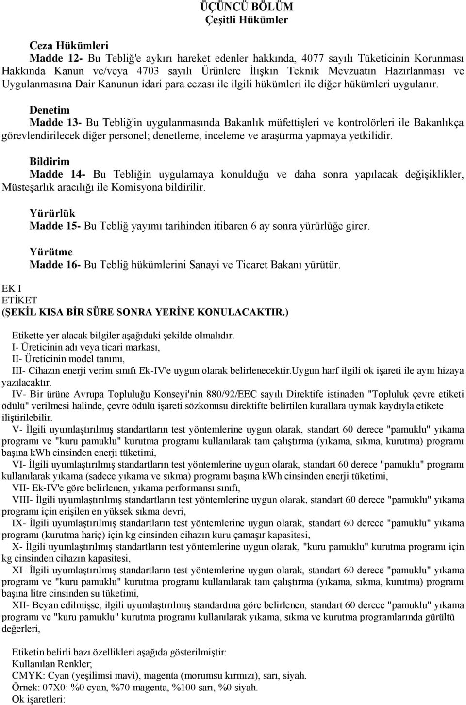 Denetim Madde 13- Bu Tebliğ'in uygulanmasında Bakanlık müfettiģleri ve kontrolörleri ile Bakanlıkça görevlendirilecek diğer personel; denetleme, inceleme ve araģtırma yapmaya yetkilidir.