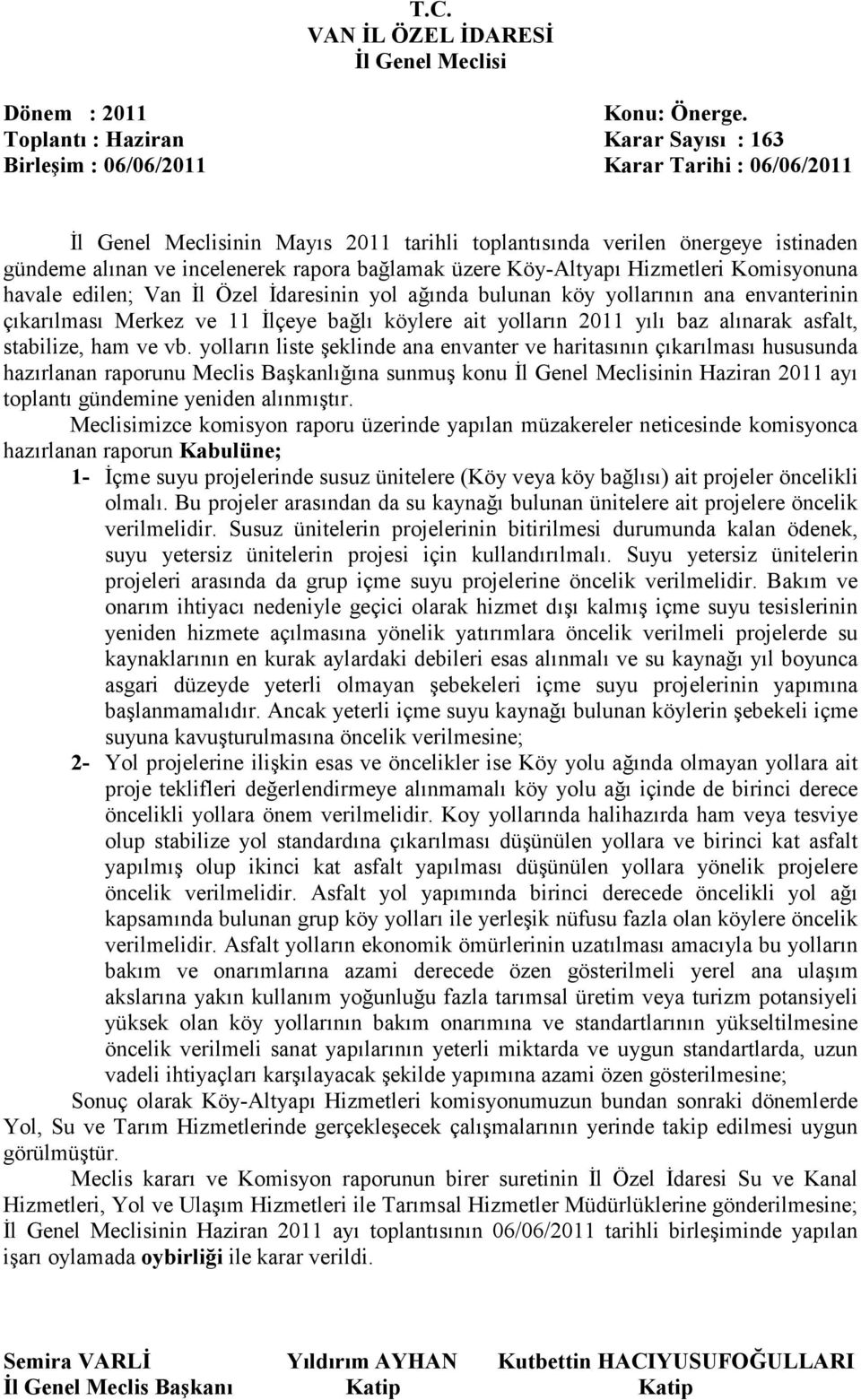 yolların liste şeklinde ana envanter ve haritasının çıkarılması hususunda hazırlanan raporunu Meclis Başkanlığına sunmuş konu nin Haziran 2011 ayı toplantı gündemine yeniden alınmıştır.