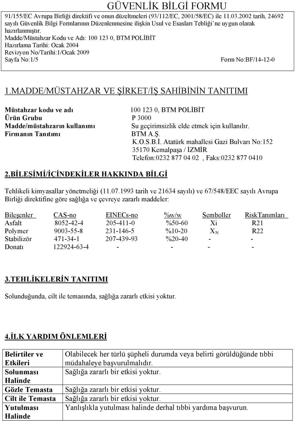 Firmanın Tanıtımı BTM A.Ş. K.O.S.B.İ. Atatürk mahallesi Gazi Bulvarı No:152 35170 Kemalpaşa / İZMİR Telefon:0232 877 04 02, Faks:0232 877 0410 2.