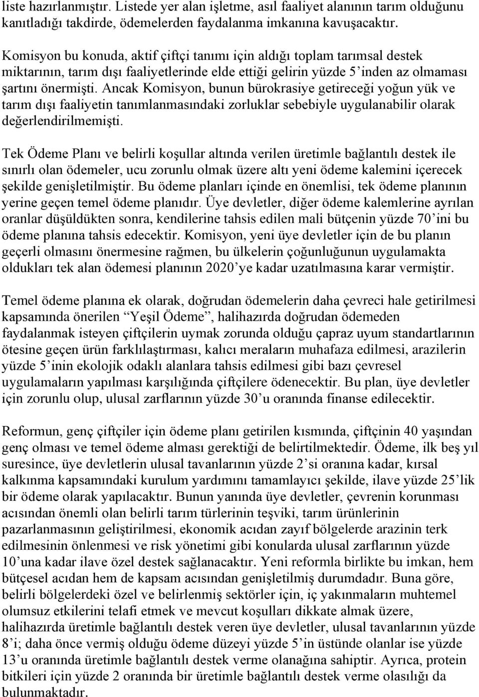 Ancak Komisyon, bunun bürokrasiye getireceği yoğun yük ve tarım dışı faaliyetin tanımlanmasındaki zorluklar sebebiyle uygulanabilir olarak değerlendirilmemişti.