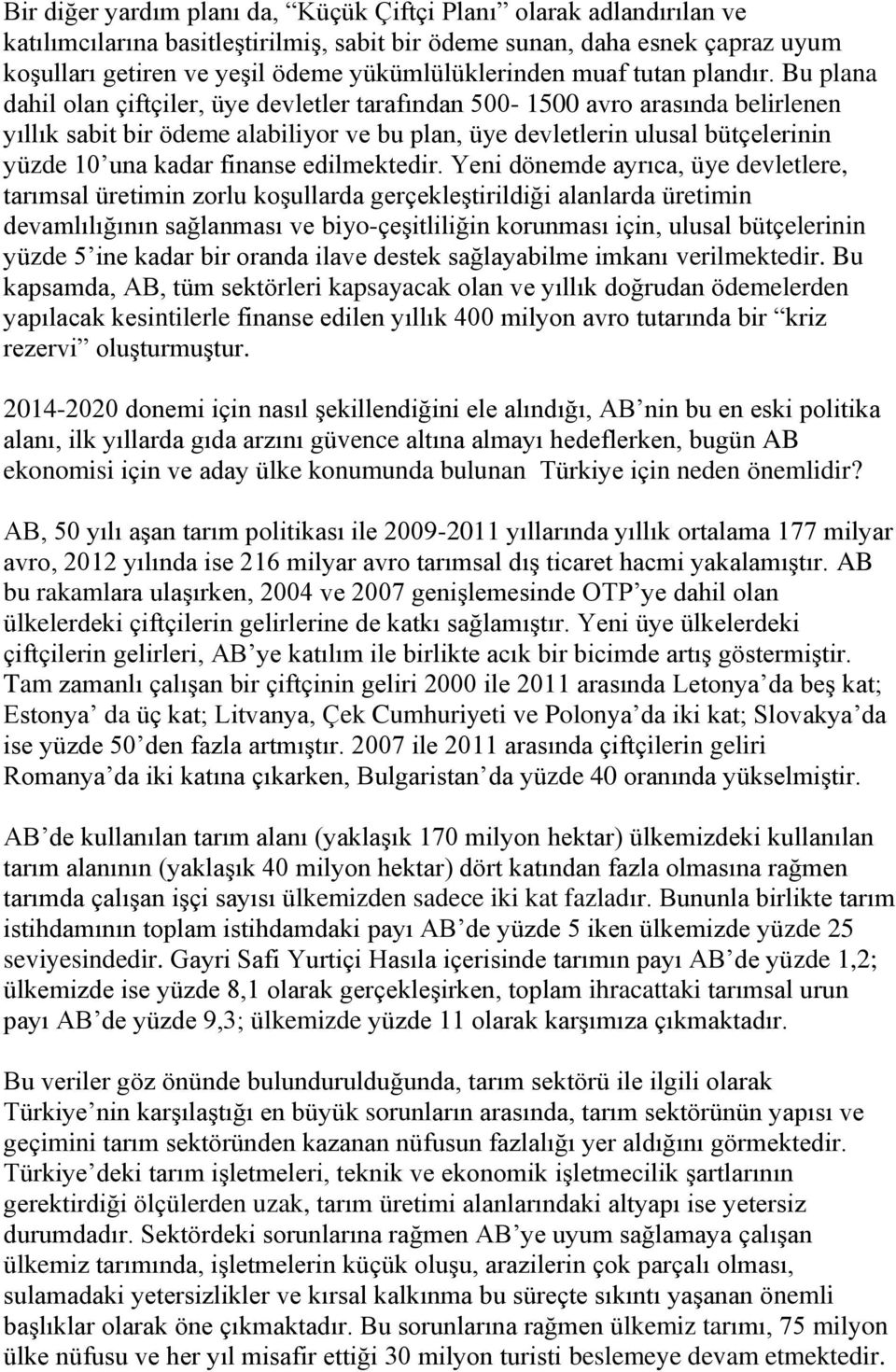 Bu plana dahil olan çiftçiler, üye devletler tarafından 500-1500 avro arasında belirlenen yıllık sabit bir ödeme alabiliyor ve bu plan, üye devletlerin ulusal bütçelerinin yüzde 10 una kadar finanse