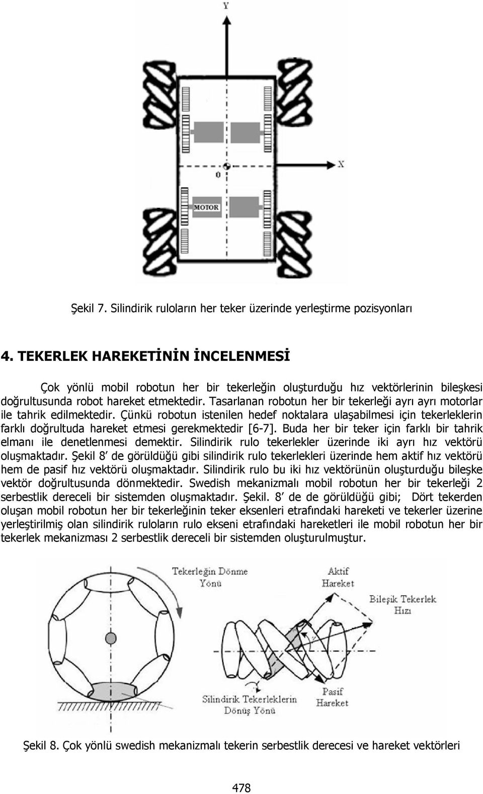 Tasarlanan robotun her bir tekerleği ayrı ayrı motorlar ile tahrik edilmektedir.