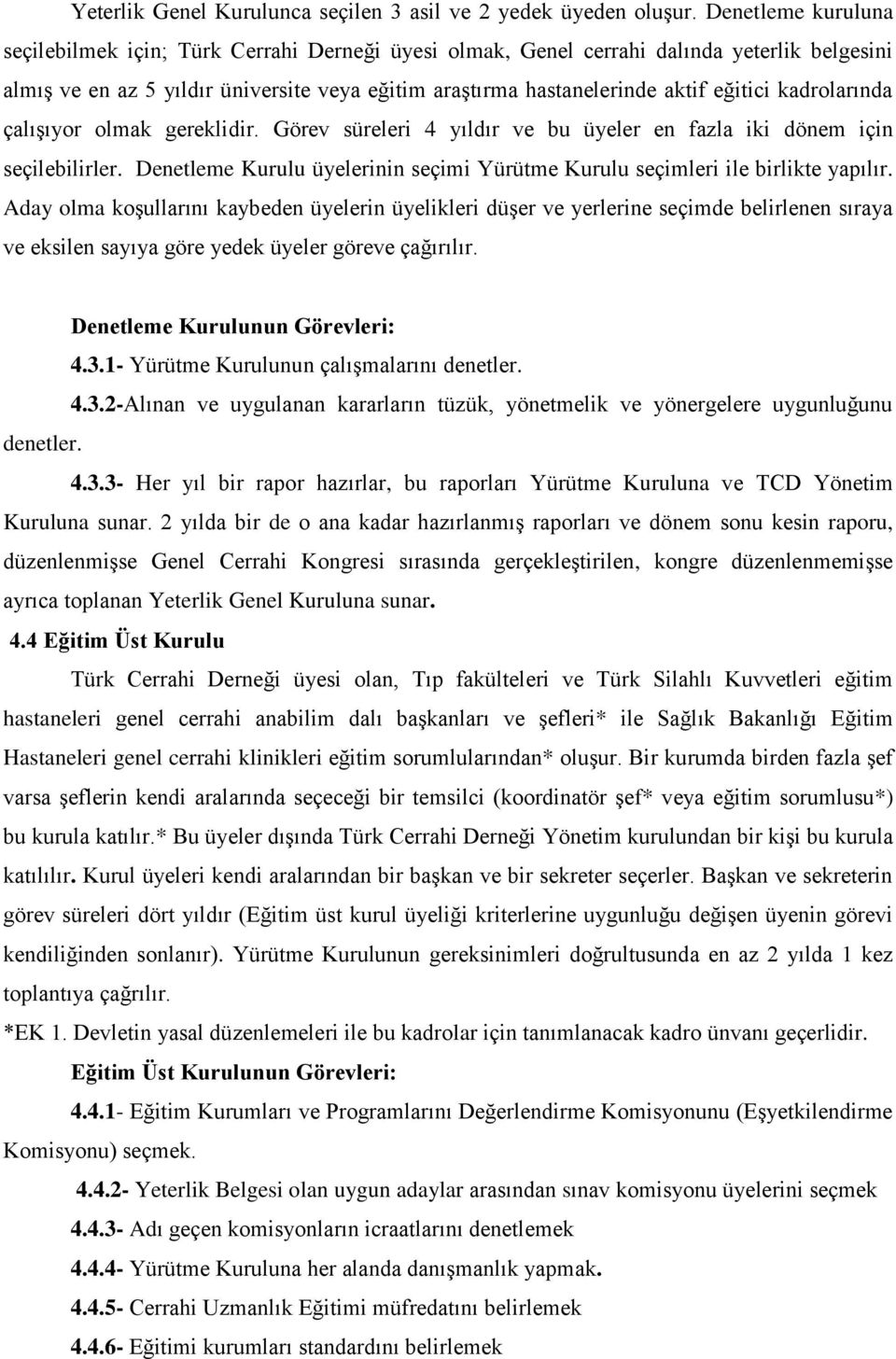 kadrolarında çalışıyor olmak gereklidir. Görev süreleri 4 yıldır ve bu üyeler en fazla iki dönem için seçilebilirler. Denetleme Kurulu üyelerinin seçimi Yürütme Kurulu seçimleri ile birlikte yapılır.