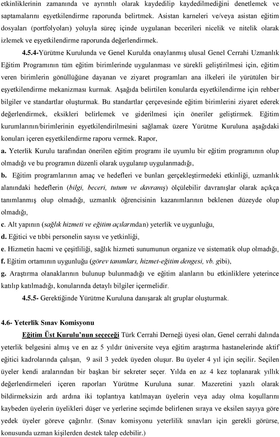 4-Yürütme Kurulunda ve Genel Kurulda onaylanmış ulusal Genel Cerrahi Uzmanlık Eğitim Programının tüm eğitim birimlerinde uygulanması ve sürekli geliştirilmesi için, eğitim veren birimlerin