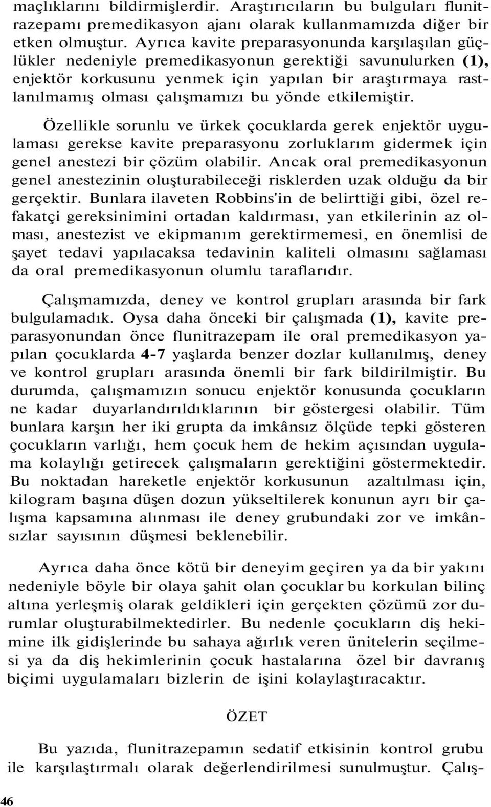 yönde etkilemiştir. Özellikle sorunlu ve ürkek çocuklarda gerek enjektör uygulaması gerekse kavite preparasyonu zorluklarım gidermek için genel anestezi bir çözüm olabilir.