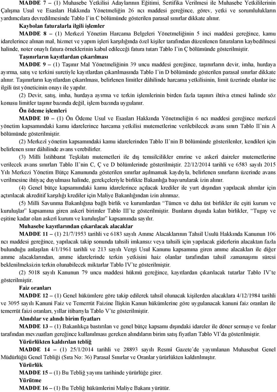 Kaybolan faturalarla ilgili işlemler MADDE 8 (1) Merkezî Yönetim Harcama Belgeleri Yönetmeliğinin 5 inci maddesi gereğince, kamu idarelerince alınan mal, hizmet ve yapım işleri karşılığında özel