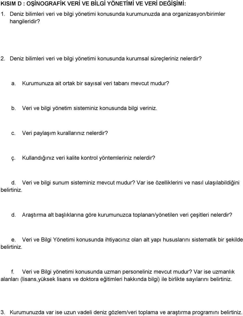 c. Veri paylaşım kurallarınız nelerdir? ç. Kullandığınız veri kalite kontrol yöntemleriniz nelerdir? d. Veri ve bilgi sunum sisteminiz mevcut mudur?