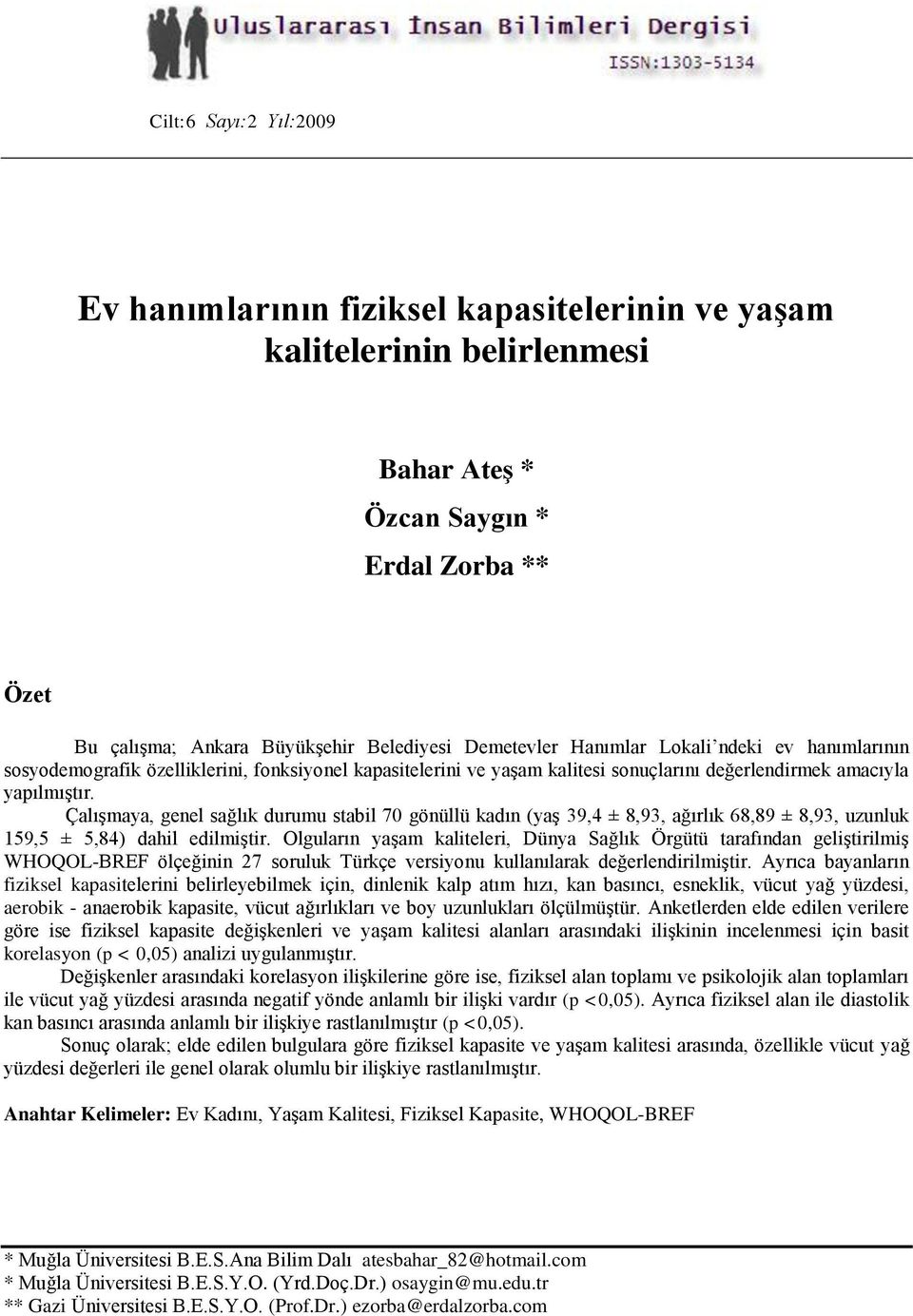 Çalışmaya, genel sağlık durumu stabil 70 gönüllü kadın (yaş 39,4 ± 8,93, ağırlık 68,89 ± 8,93, uzunluk 159,5 ± 5,84) dahil edilmiştir.