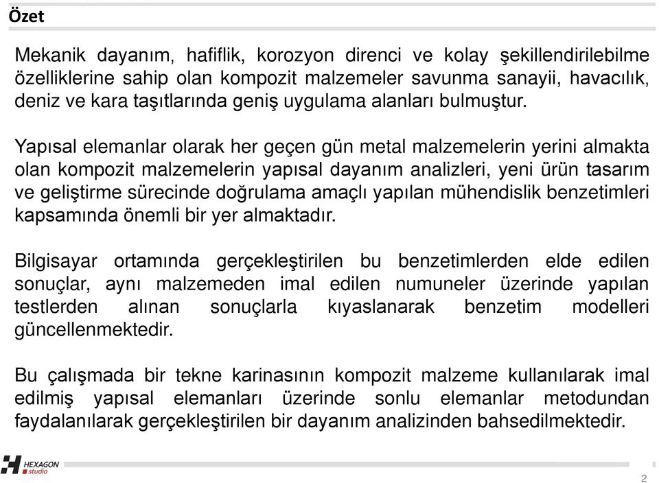 Yapısal elemanlar olarak her geçen gün metal malzemelerin yerini almakta olan kompozit malzemelerin yapısal dayanım analizleri, yeni ürün tasarım ve geliştirme sürecinde doğrulama amaçlı yapılan