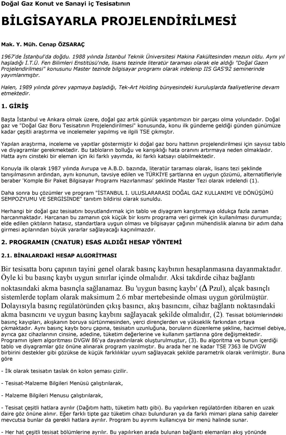 Fen Bilimleri Enstitüsü'nde, lisans tezinde literatür taraması olarak ele aldığı "Doğal Gazın Projelendirilmesi" konusunu Master tezinde bilgisayar programı olarak irdelenip IIS GAS'92 seminerinde