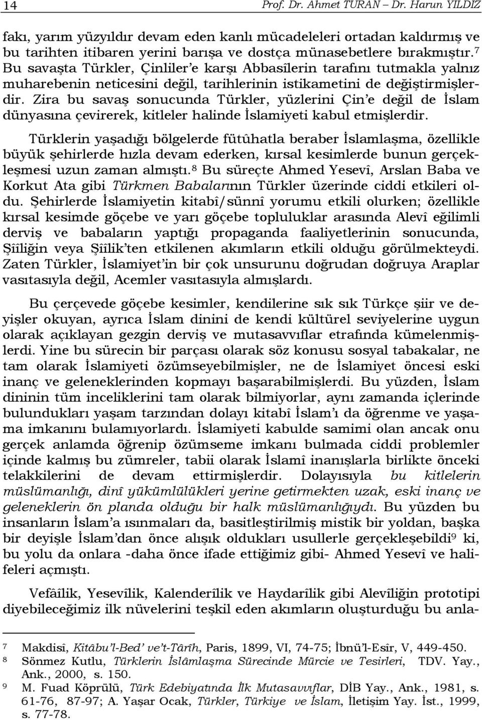Zira bu savaş sonucunda Türkler, yüzlerini Çin e değil de İslam dünyasına çevirerek, kitleler halinde İslamiyeti kabul etmişlerdir.
