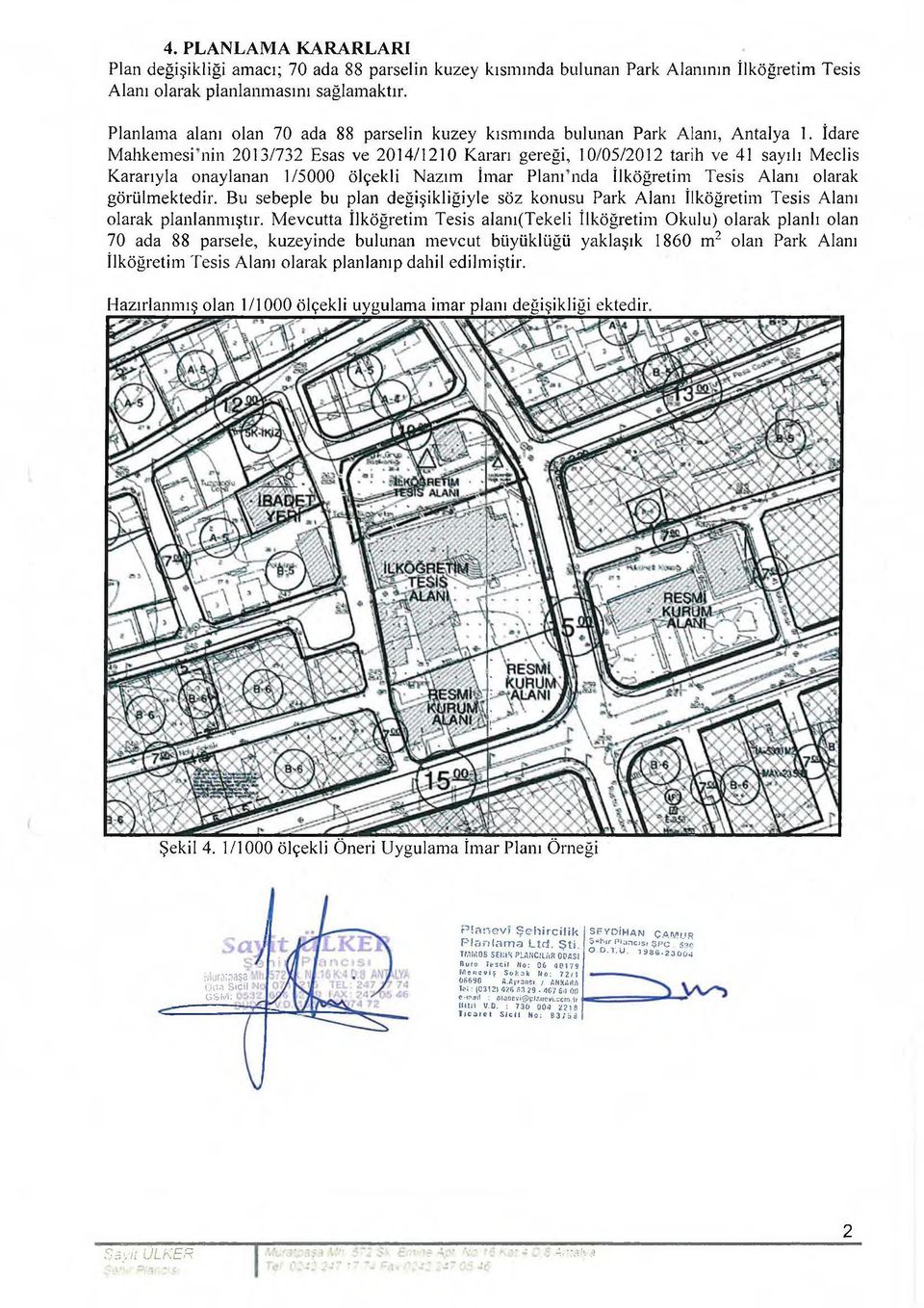 İdare M ahkem esi'nin 2013/732 Esas ve 2014/1210 Kararı gereği, 10/05/2012 tarih ve 41 sayılı Meclis Kararıyla onaylanan 1/5000 ölçekli Nazım İmar Planımda İlköğretim Tesis Alanı olarak görülmektedir.