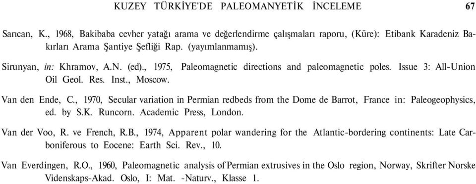 , 1970, Secular variation in Permian redbeds from the Dome de Barrot, France in: Paleogeophysics, ed. by S.K. Runcorn. Academic Press, London. Van der Voo, R. ve French, R.B., 1974, Apparent polar wandering for the Atlantic-bordering continents: Late Carboniferous to Eocene: Earth Sci.