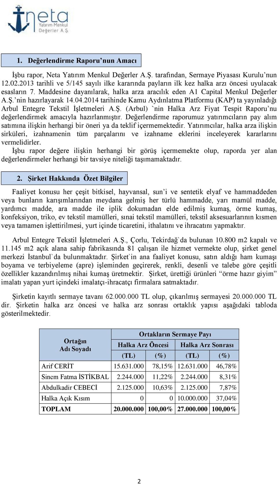 nin hazırlayarak 14.04.2014 tarihinde Kamu Aydınlatma Platformu (KAP) ta yayınladığı Arbul Entegre Tekstil İşletmeleri A.Ş.