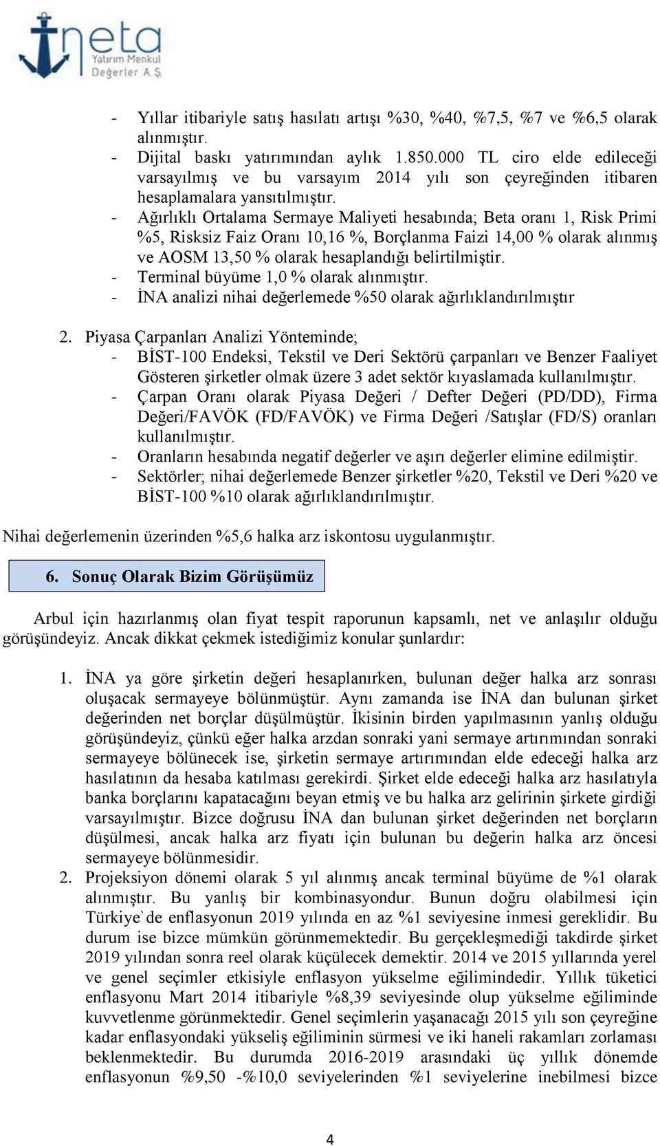 - Ağırlıklı Ortalama Sermaye Maliyeti hesabında; Beta oranı 1, Risk Primi %5, Risksiz Faiz Oranı 10,16 %, Borçlanma Faizi 14,00 % olarak alınmış ve AOSM 13,50 % olarak hesaplandığı belirtilmiştir.