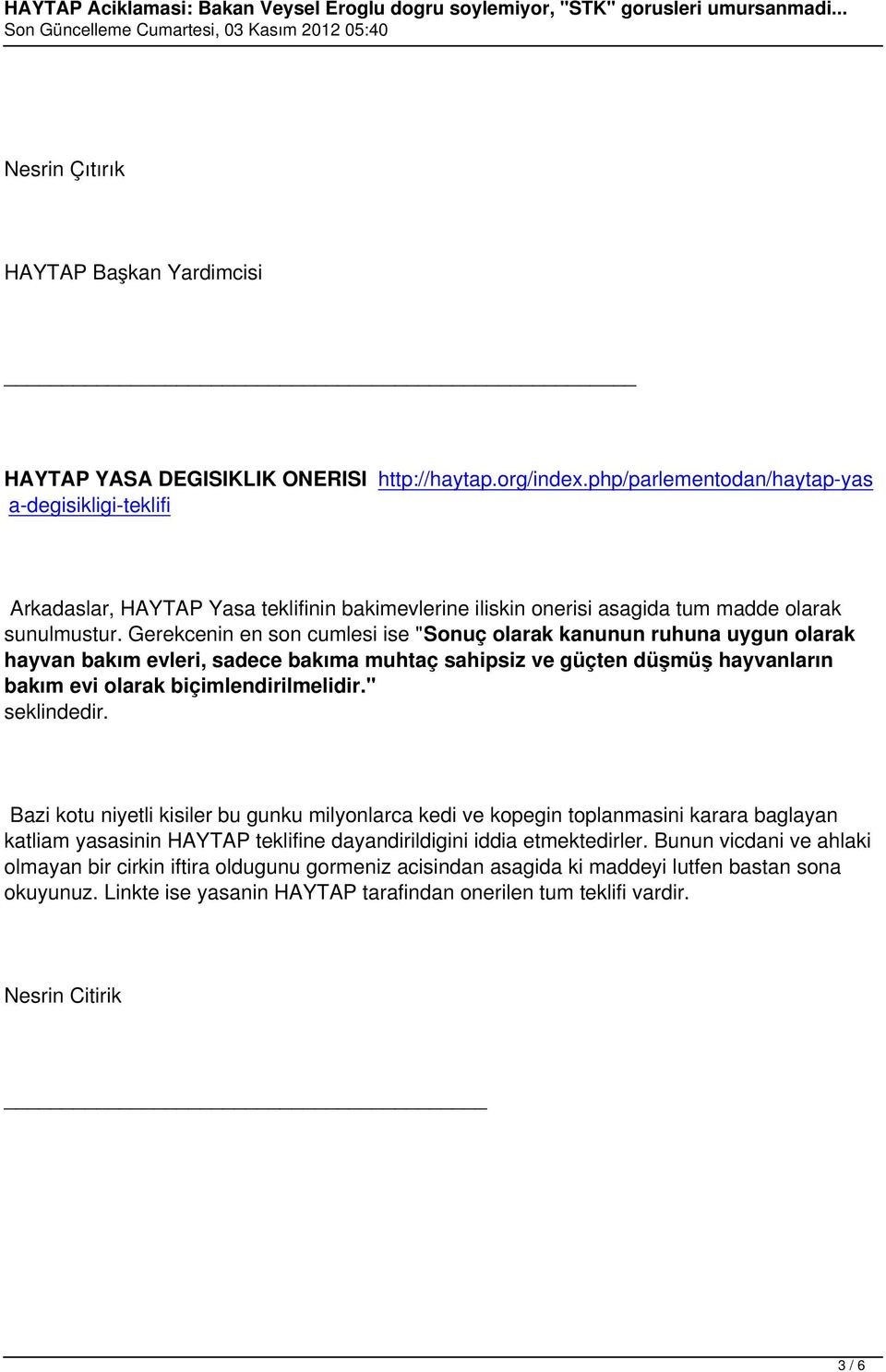 Gerekcenin en son cumlesi ise "Sonuç olarak kanunun ruhuna uygun olarak hayvan bakım evleri, sadece bakıma muhtaç sahipsiz ve güçten düşmüş hayvanların bakım evi olarak biçimlendirilmelidir.