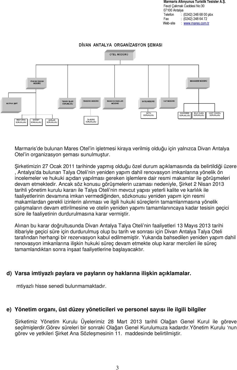 ve hukuki açıdan yapılması gereken işlemlere dair resmi makamlar ile görüşmeleri devam etmektedir.