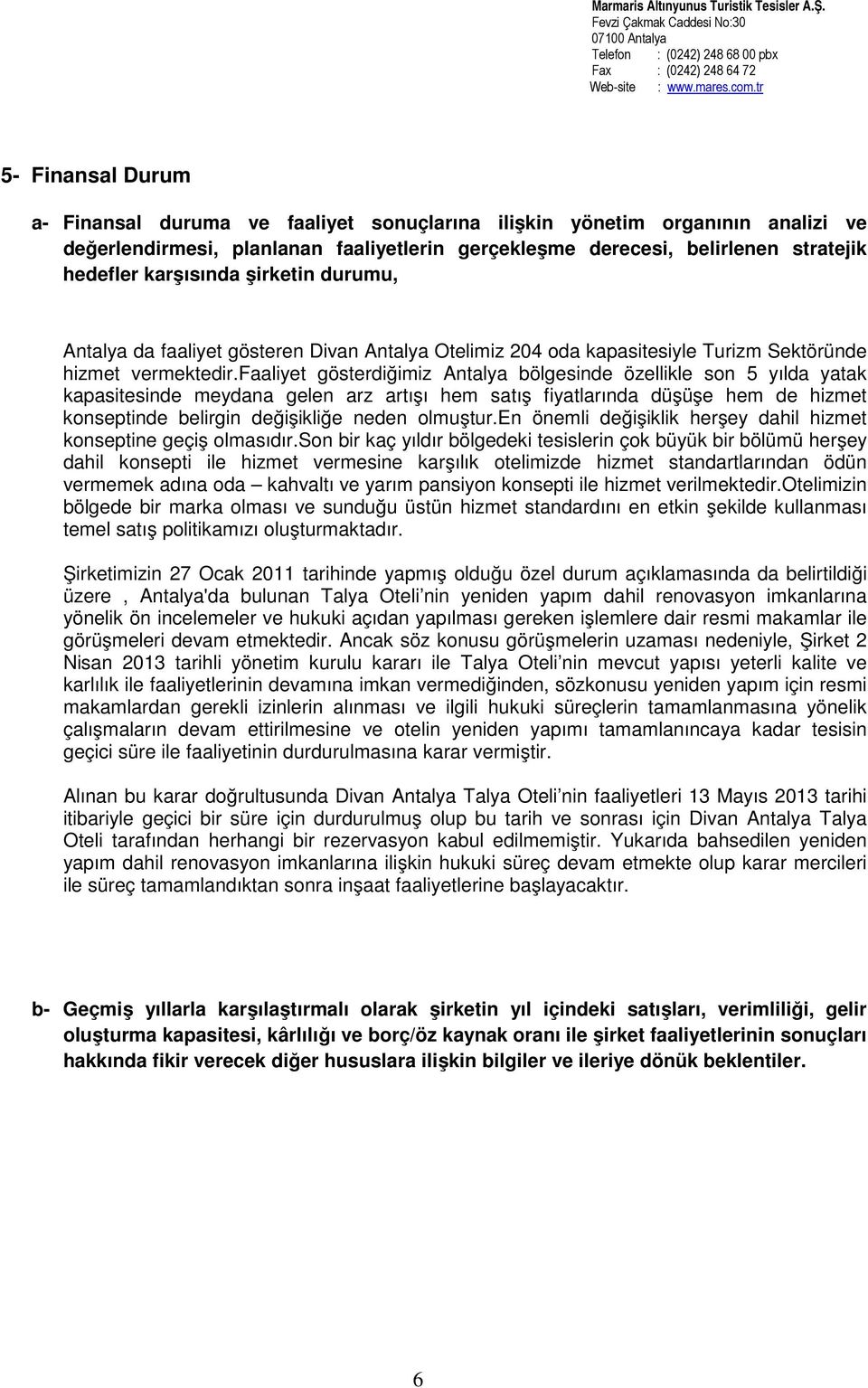 faaliyet gösterdiğimiz Antalya bölgesinde özellikle son 5 yılda yatak kapasitesinde meydana gelen arz artışı hem satış fiyatlarında düşüşe hem de hizmet konseptinde belirgin değişikliğe neden