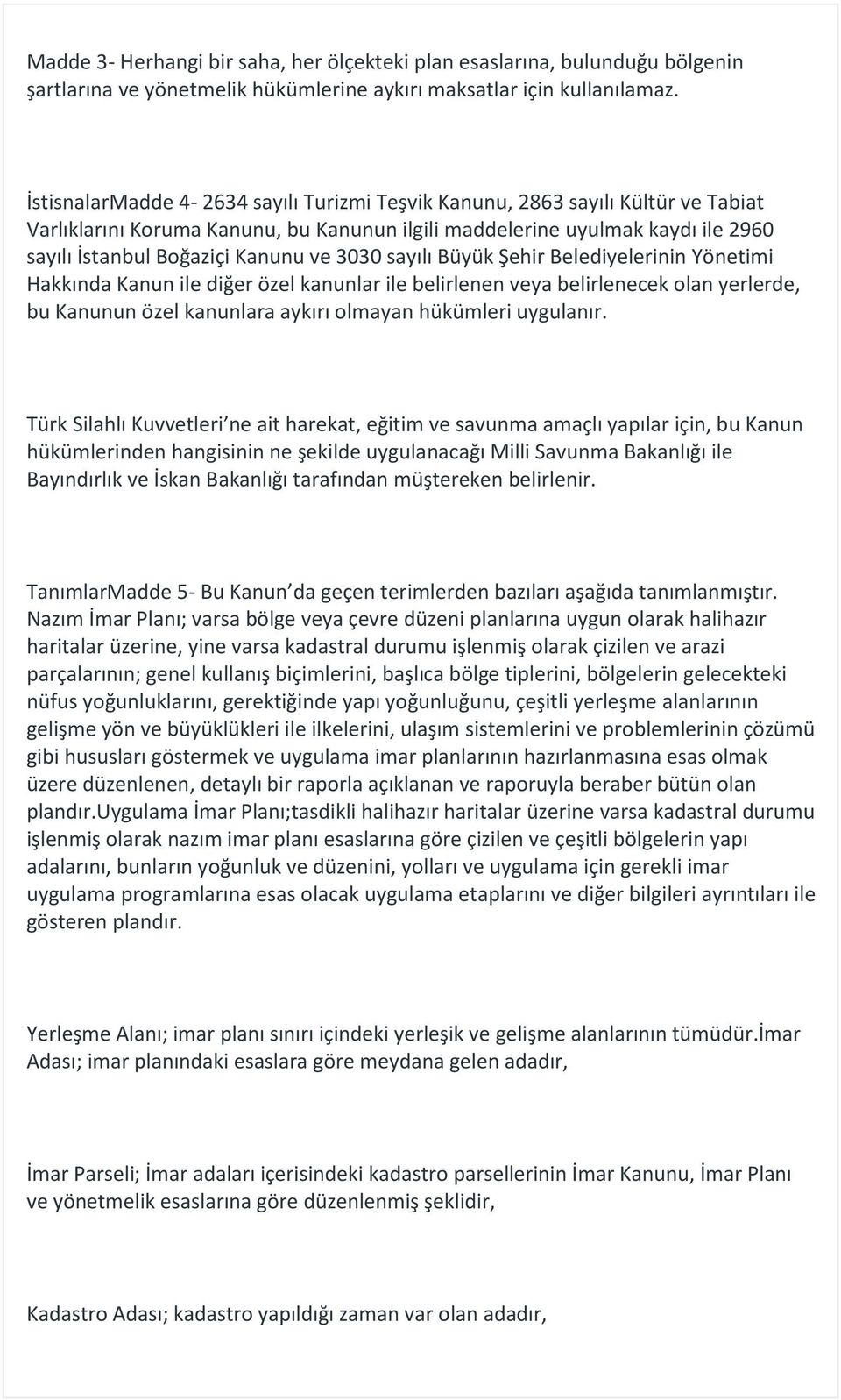 3030 sayılı Büyük Şehir Belediyelerinin Yönetimi Hakkında Kanun ile diğer özel kanunlar ile belirlenen veya belirlenecek olan yerlerde, bu Kanunun özel kanunlara aykırı olmayan hükümleri uygulanır.