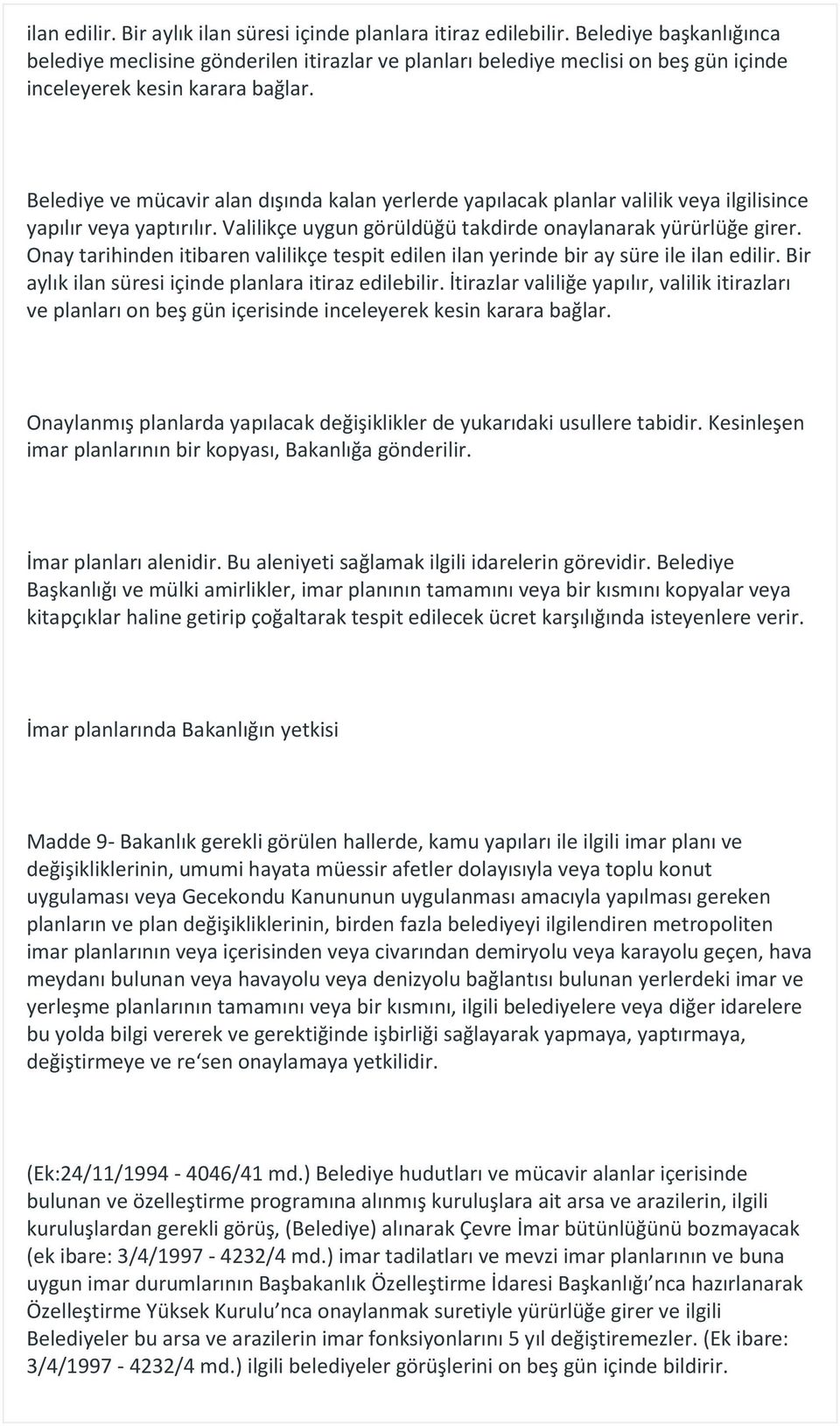 Belediye ve mücavir alan dışında kalan yerlerde yapılacak planlar valilik veya ilgilisince yapılır veya yaptırılır. Valilikçe uygun görüldüğü takdirde onaylanarak yürürlüğe girer.