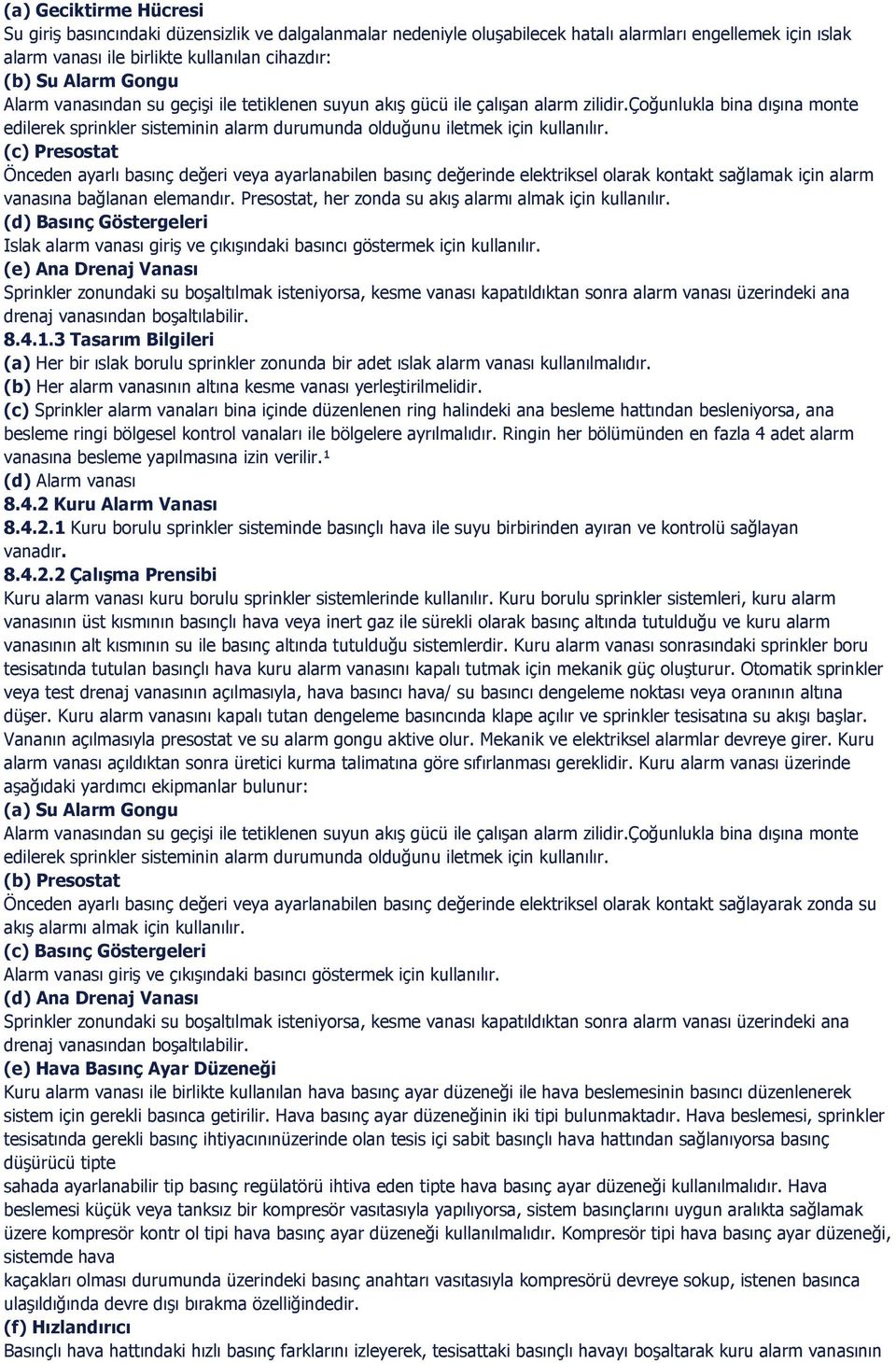 (c) Presostat Önceden ayarlı basınç değeri veya ayarlanabilen basınç değerinde elektriksel olarak kontakt sağlamak için alarm vanasına bağlanan elemandır.