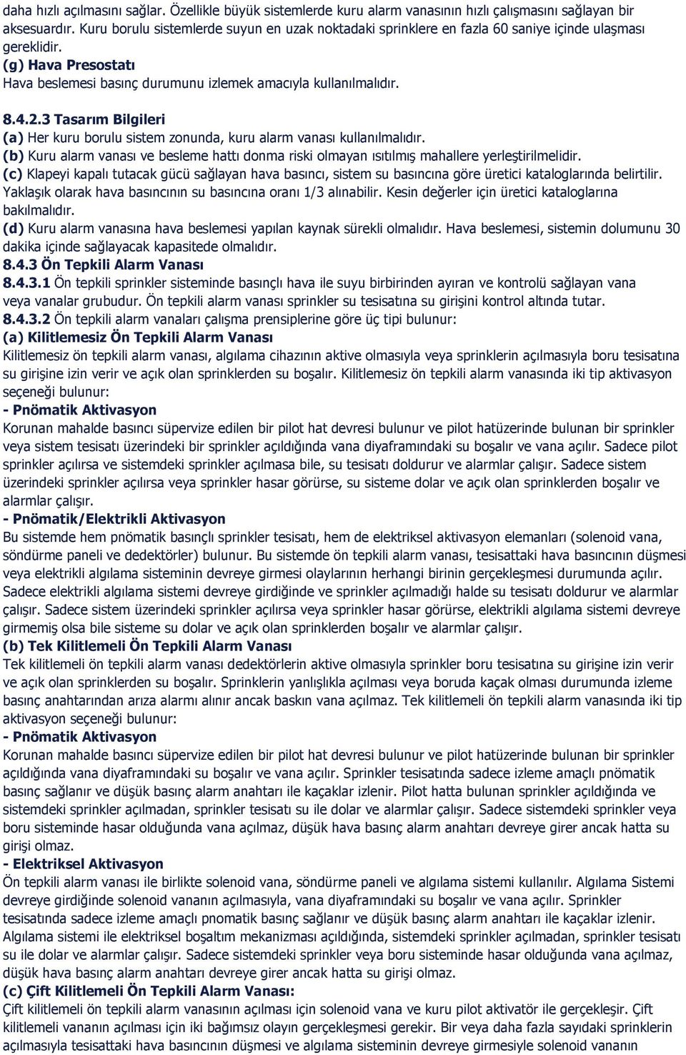 3 Tasarım Bilgileri (a) Her kuru borulu sistem zonunda, kuru alarm vanası kullanılmalıdır. (b) Kuru alarm vanası ve besleme hattı donma riski olmayan ısıtılmış mahallere yerleştirilmelidir.