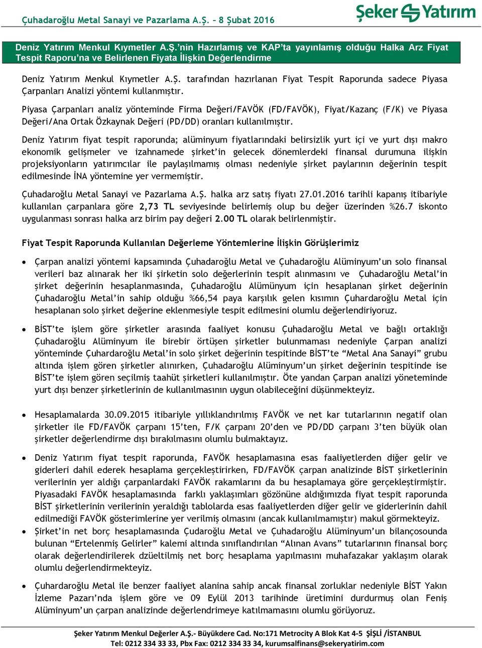 Deniz Yatırım fiyat tespit raporunda; alüminyum fiyatlarındaki belirsizlik yurt içi ve yurt dışı makro ekonomik gelişmeler ve izahnamede şirket in gelecek dönemlerdeki finansal durumuna ilişkin