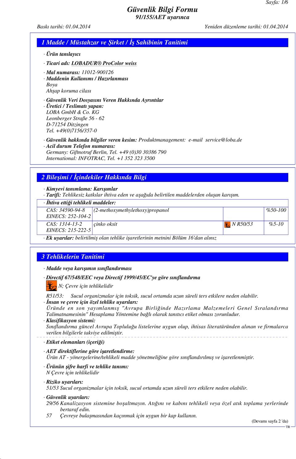 +49(0)7156/357-0 Güvenlik hakkında bilgiler veren kesim: Produktmanagement: e-mail service@loba.de Acil durum Telefon numarası: Germany: Giftnotruf Berlin, Tel.