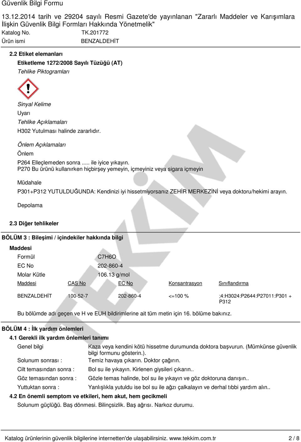 P270 Bu ürünü kullanırken hiçbirşey yemeyin, içmeyiniz veya sigara içmeyin Müdahale P301+P312 YUTULDUĞUNDA: Kendinizi iyi hissetmiyorsanız ZEHİR MERKEZİNİ veya doktoru/hekimi arayın. Depolama 2.