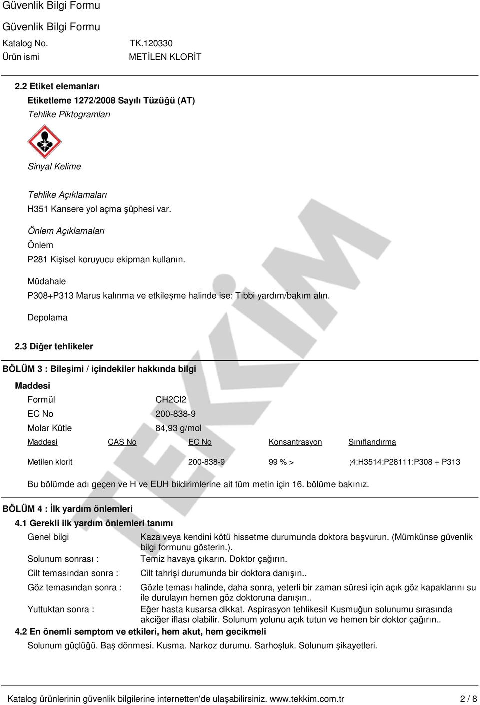 3 Diğer tehlikeler BÖLÜM 3 : Bileşimi / içindekiler hakkında bilgi Maddesi Formül CH2Cl2 EC No 200-838-9 Molar Kütle 84,93 g/mol Maddesi CAS No EC No Konsantrasyon Sınıflandırma Metilen klorit