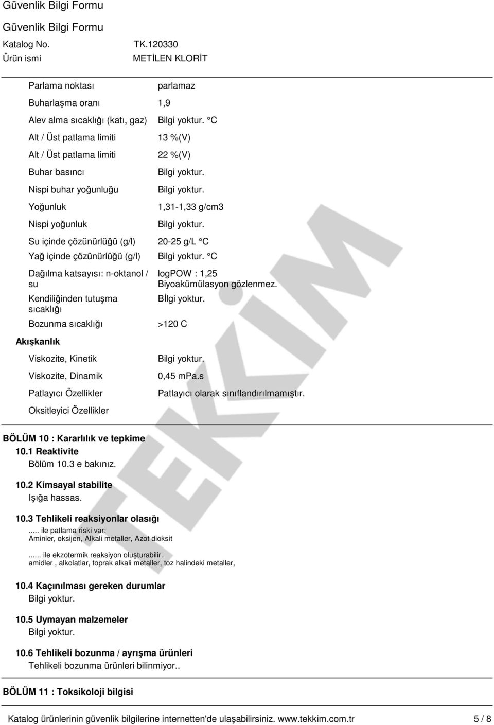 Biyoakümülasyon gözlenmez. Bİlgi yoktur. >120 C Akışkanlık Viskozite, Kinetik Viskozite, Dinamik Patlayıcı Özellikler 0,45 mpa.s Patlayıcı olarak sınıflandırılmamıştır.