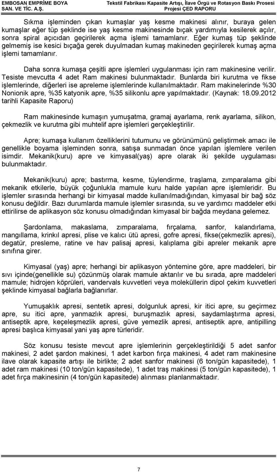 Daha sonra kumaşa çeşitli apre işlemleri uygulanması için ram makinesine verilir. Tesiste mevcutta 4 adet Ram makinesi bulunmaktadır.