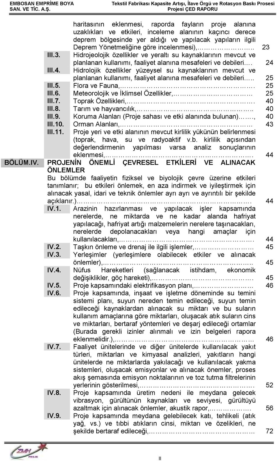 III.4. Hidrolojik özellikler yüzeysel su kaynaklarının mevcut ve planlanan kullanımı, faaliyet alanına mesafeleri ve debileri.. 25 III.5. Flora ve Fauna,. 25 III.6.