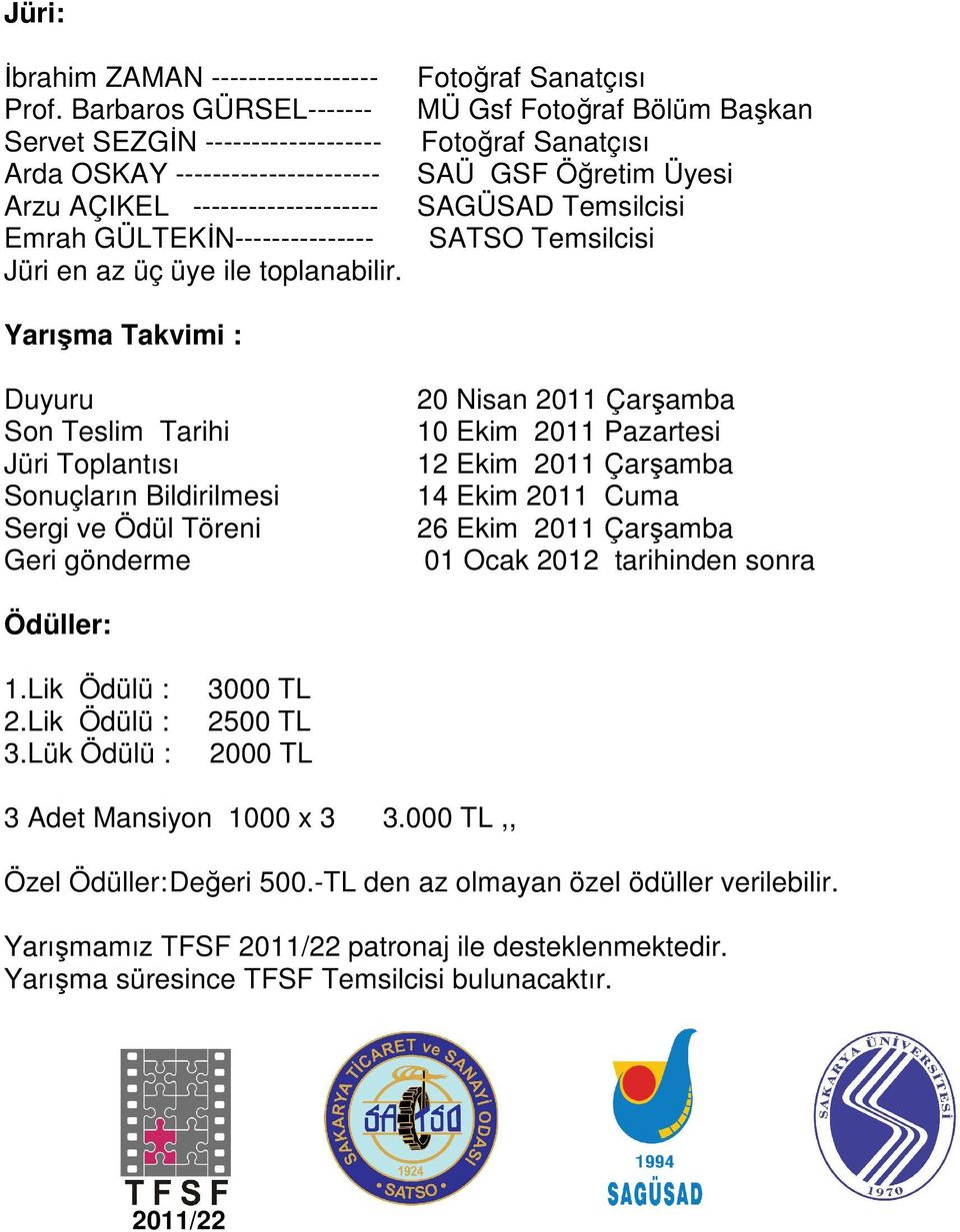 Fotoğraf Sanatçısı MÜ Gsf Fotoğraf Bölüm Başkan Fotoğraf Sanatçısı SAÜ GSF Öğretim Üyesi SAGÜSAD Temsilcisi SATSO Temsilcisi Yarışma Takvimi : Duyuru Son Teslim Tarihi Jüri Toplantısı Sonuçların