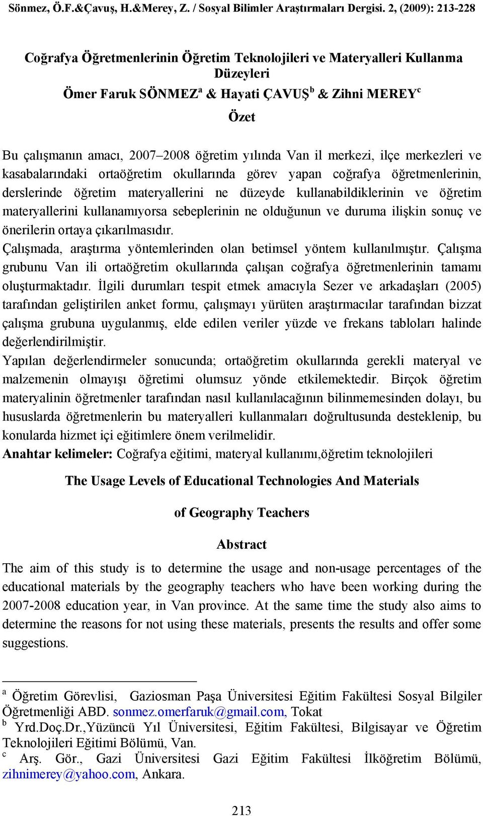 kullanamıyorsa sebeplerinin ne olduğunun ve duruma ilişkin sonuç ve önerilerin ortaya çıkarılmasıdır. Çalışmada, araştırma yöntemlerinden olan betimsel yöntem kullanılmıştır.