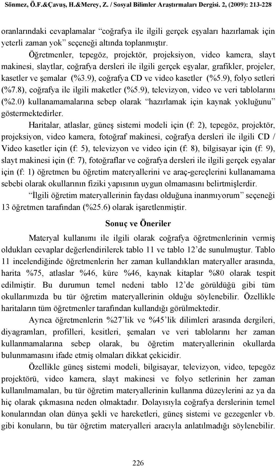 9), coğrafya CD ve video kasetler (%5.9), folyo setleri (%7.8), coğrafya ile ilgili maketler (%5.9), televizyon, video ve veri tablolarını (%2.