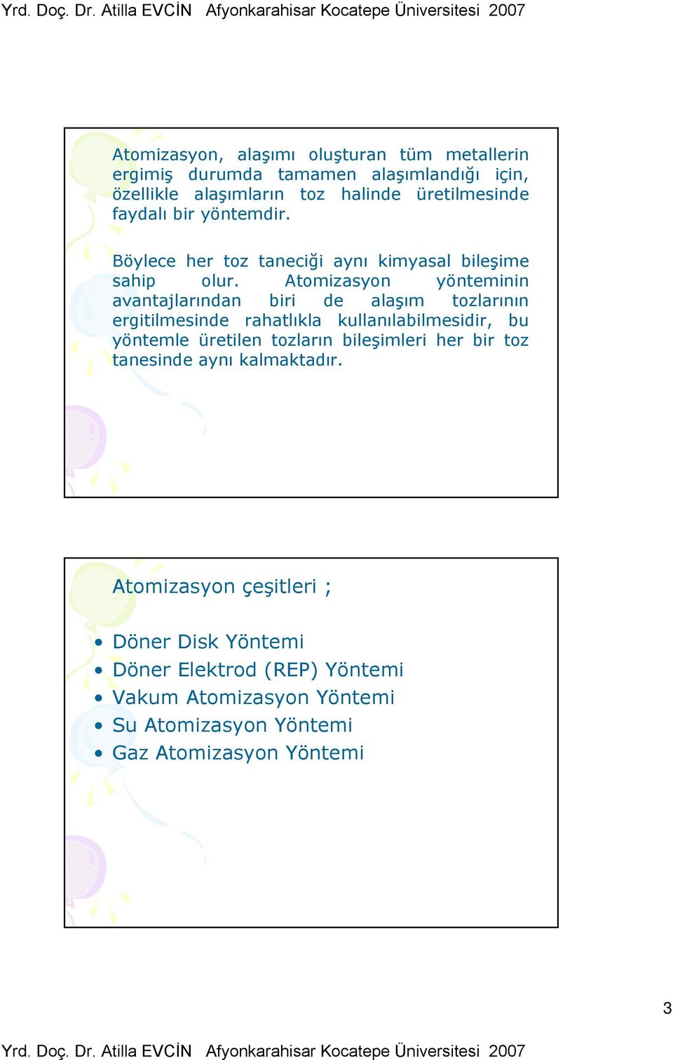 Atomizasyon yönteminin avantajlarından biri de alaşım tozlarının ergitilmesinde rahatlıkla kullanılabilmesidir, bu yöntemle üretilen