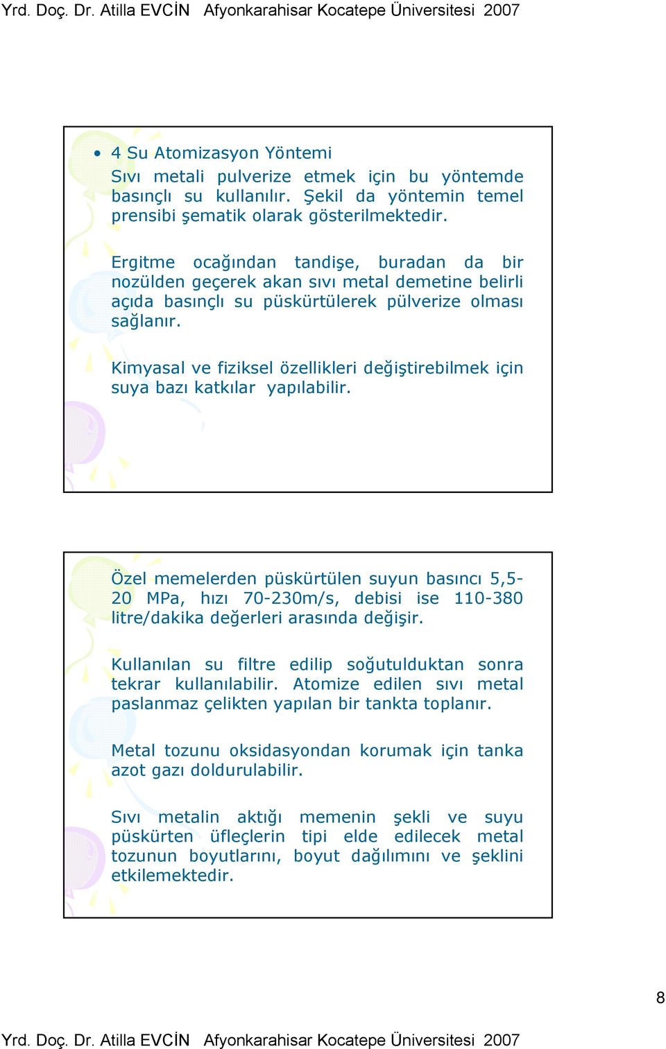 Kimyasal ve fiziksel özellikleri değiştirebilmek için suya bazı katkılar yapılabilir.