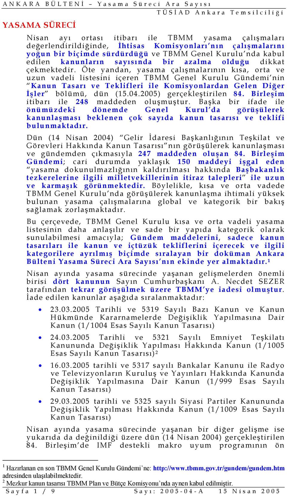 Öte yandan, yasama çalışmalarının kısa, orta ve uzun vadeli listesini içeren TBMM Genel Kurulu Gündemi nin Kanun Tasarı ve Teklifleri ile Komisyonlardan Gelen Diğer İşler bölümü, dün (15.04.