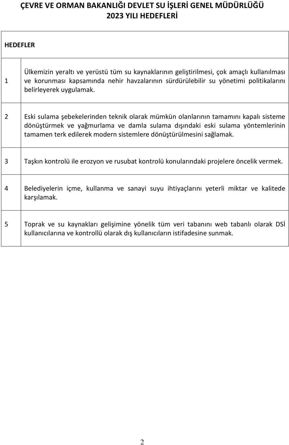 2 Eski sulama şebekelerinden teknik olarak mümkün olanlarının tamamını kapalı sisteme dönüştürmek ve yağmurlama ve damla sulama dışındaki eski sulama yöntemlerinin tamamen terk edilerek modern