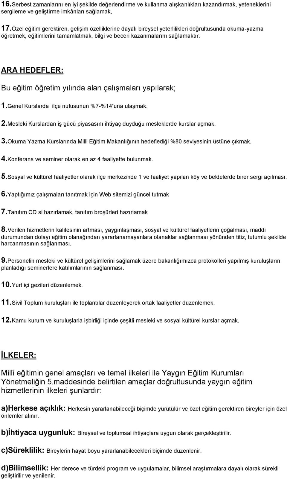 ARA HEDEFLER: Bu eğitim öğretim yılında alan çalışmaları yapılarak; 1.Genel Kurslarda ilçe nufusunun %7-%14'una ulaşmak. 2.