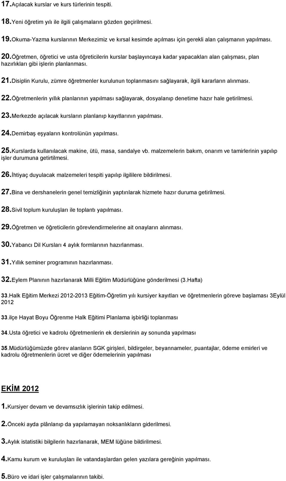 Öğretmen, öğretici ve usta öğreticilerin kurslar başlayıncaya kadar yapacakları alan çalışması, plan hazırlıkları gibi işlerin planlanması. 21.