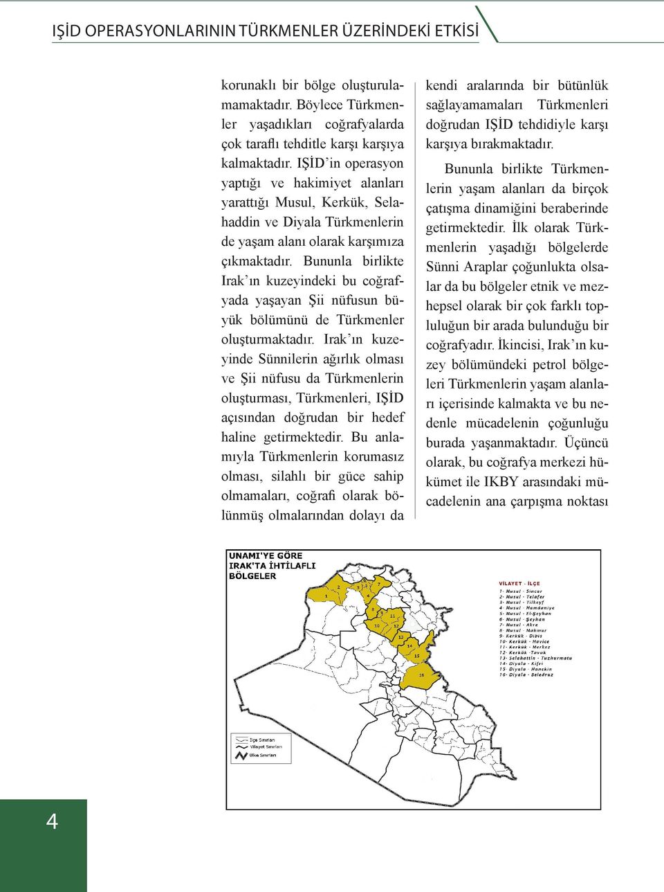 Bununla birlikte Irak ın kuzeyindeki bu coğrafyada yaşayan Şii nüfusun büyük bölümünü de Türkmenler oluşturmaktadır.
